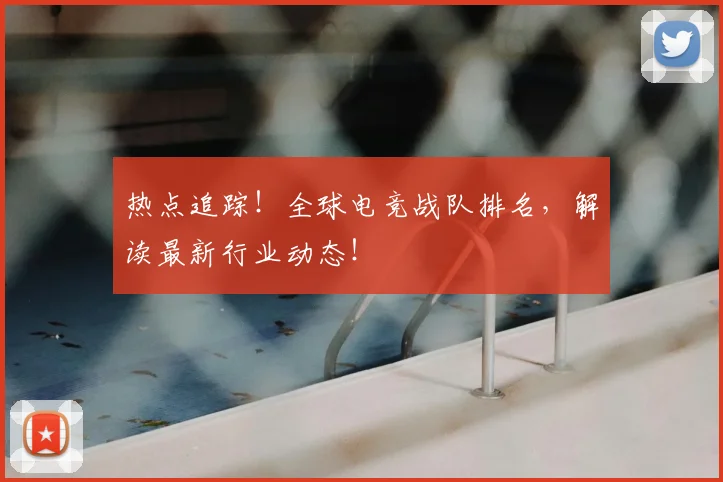 热点追踪!全球电竞战队排名,解读最新行业动态!