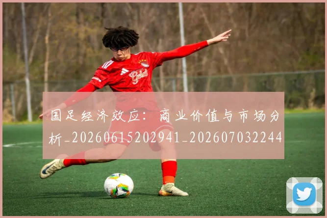国足经济效应：商业价值与市场分析_20260615202941_20260703224425