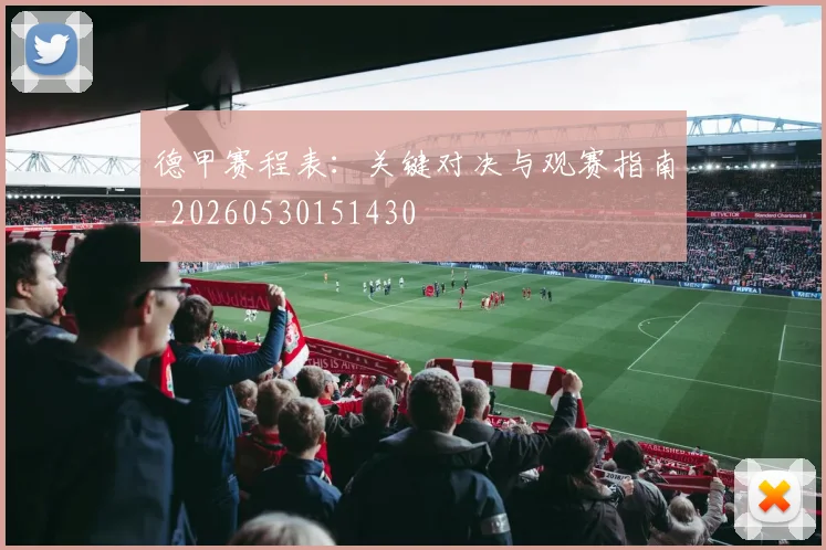 德甲赛程表:关键对决与观赛指南_20260530151430