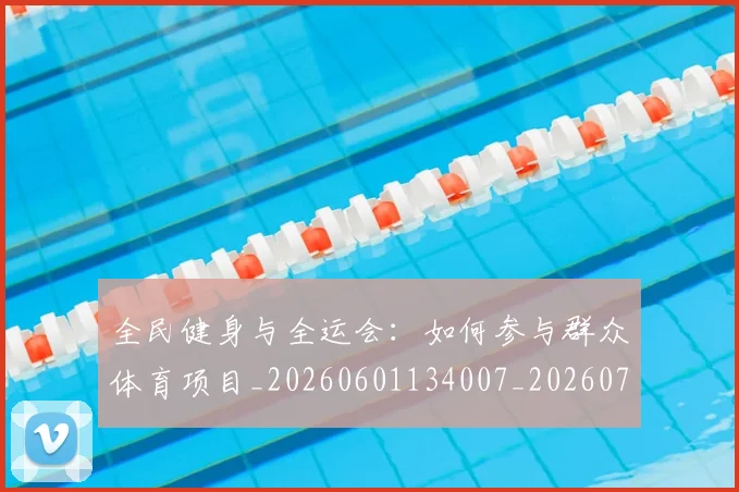 全民健身与全运会：如何参与群众体育项目_20260601134007_20260707011740