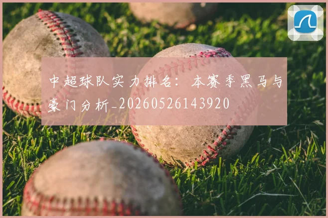 中超球队实力排名:本赛季黑马与豪门分析_20260526143920