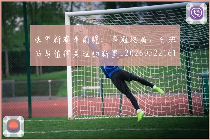 法甲新赛季前瞻:争冠格局、升班马与值得关注的新星_20260522161202