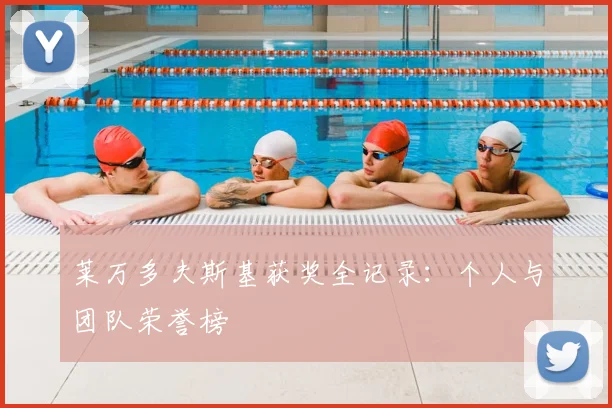 莱万多夫斯基获奖全记录:个人与团队荣誉榜