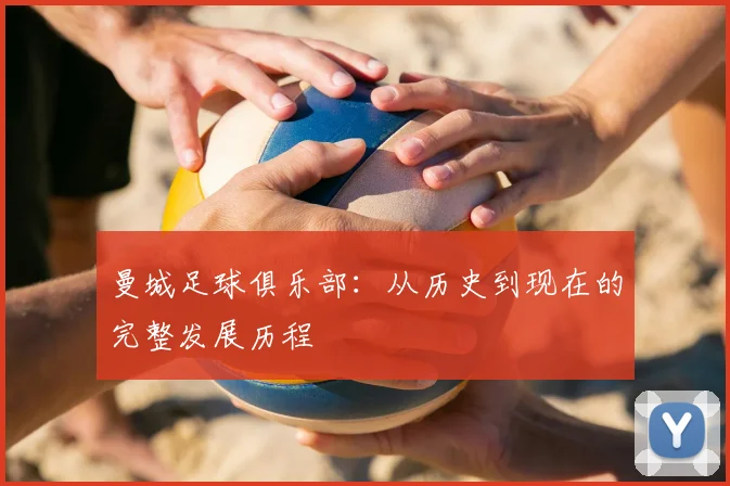 曼城足球俱乐部:从历史到现在的完整发展历程