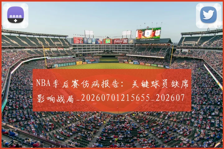 NBA季后赛伤病报告:关键球员缺席影响战局_20260701215655_20260715182040