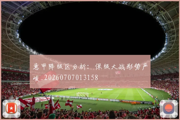 意甲降级区分析:保级大战形势严峻_20260707013158